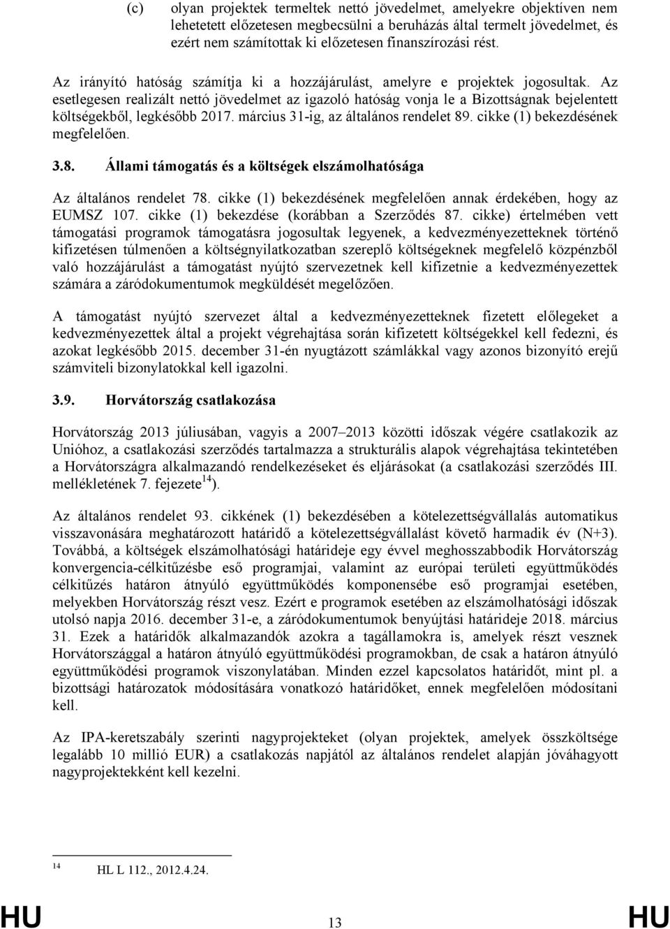 Az esetlegesen realizált nettó jövedelmet az igazoló hatóság vonja le a Bizottságnak bejelentett költségekből, legkésőbb 2017. március 31-ig, az általános rendelet 89.