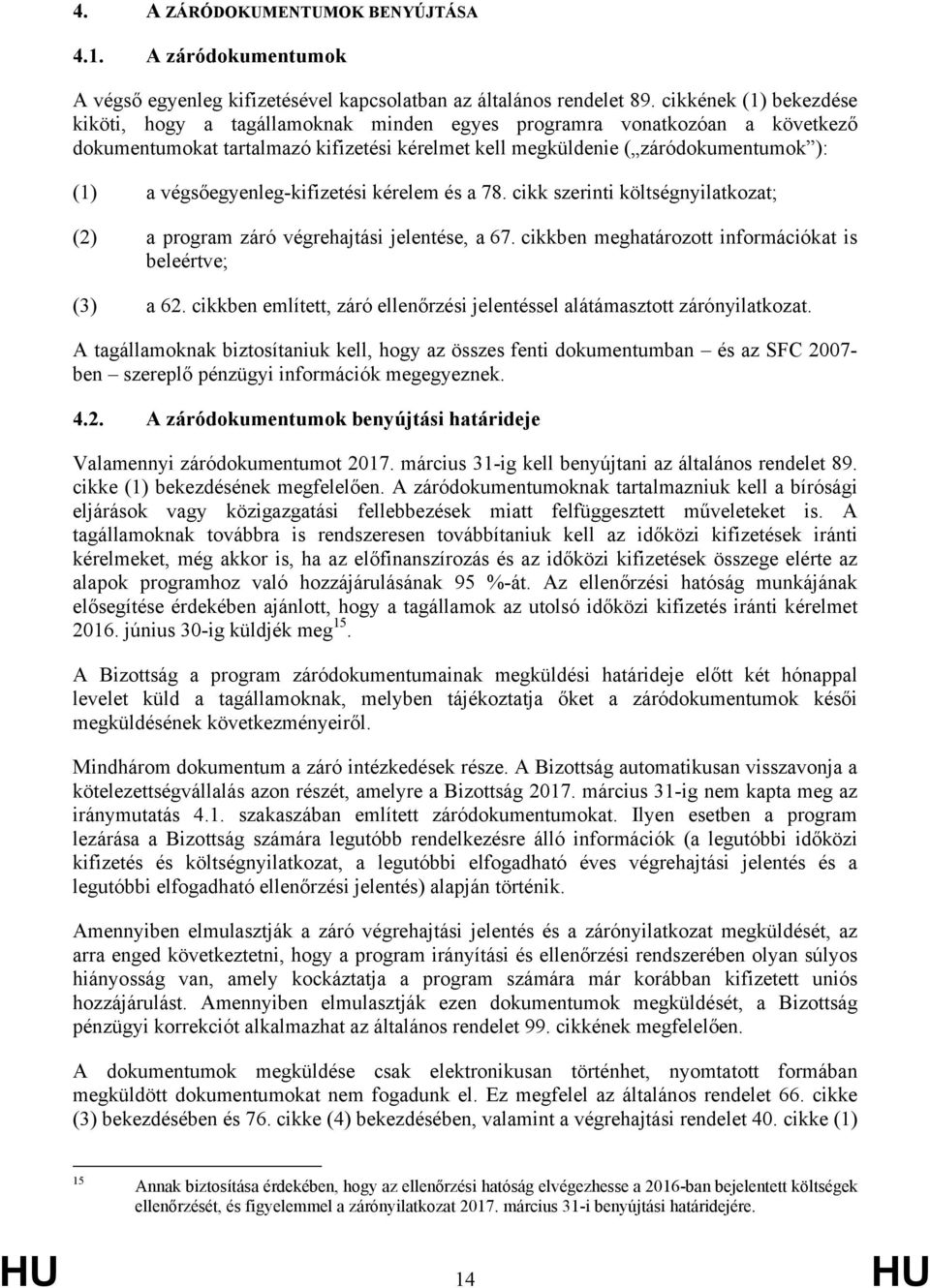 végsőegyenleg-kifizetési kérelem és a 78. cikk szerinti költségnyilatkozat; (2) a program záró végrehajtási jelentése, a 67. cikkben meghatározott információkat is beleértve; (3) a 62.