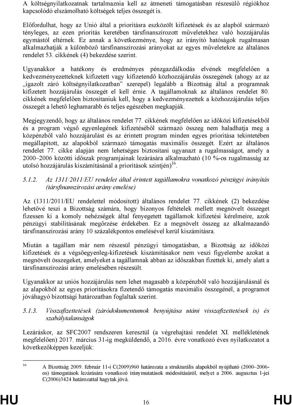 Ez annak a következménye, hogy az irányító hatóságok rugalmasan alkalmazhatják a különböző társfinanszírozási arányokat az egyes műveletekre az általános rendelet 53. cikkének (4) bekezdése szerint.