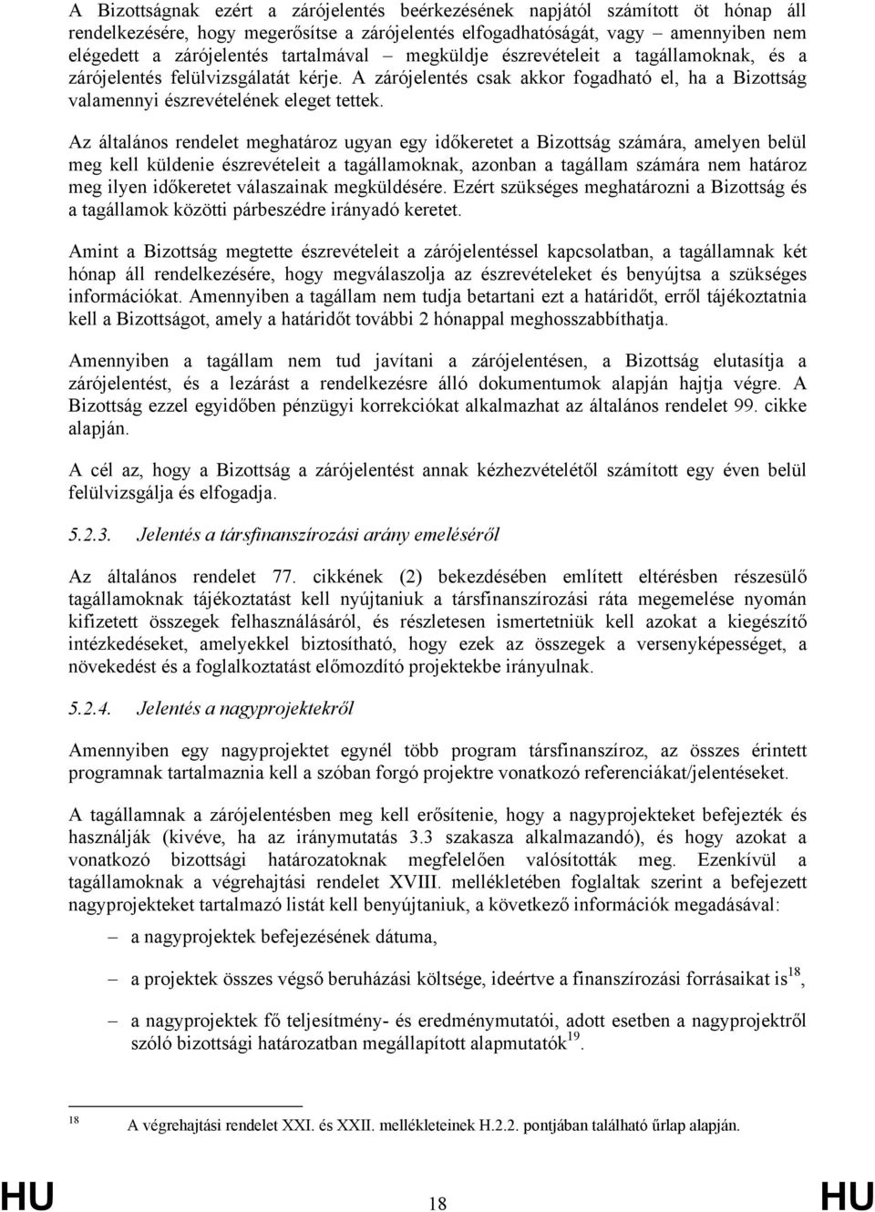 Az általános rendelet meghatároz ugyan egy időkeretet a Bizottság számára, amelyen belül meg kell küldenie észrevételeit a tagállamoknak, azonban a tagállam számára nem határoz meg ilyen időkeretet