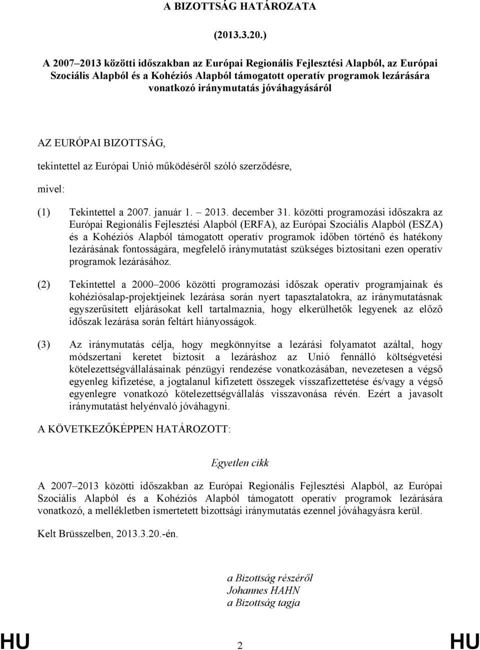 ) A 2007 2013 közötti időszakban az Európai Regionális Fejlesztési Alapból, az Európai Szociális Alapból és a Kohéziós Alapból támogatott operatív programok lezárására vonatkozó iránymutatás