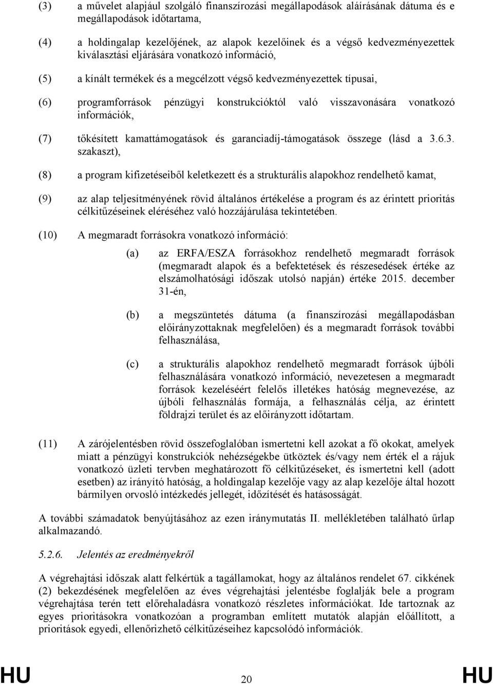 információk, (7) tőkésített kamattámogatások és garanciadíj-támogatások összege (lásd a 3.