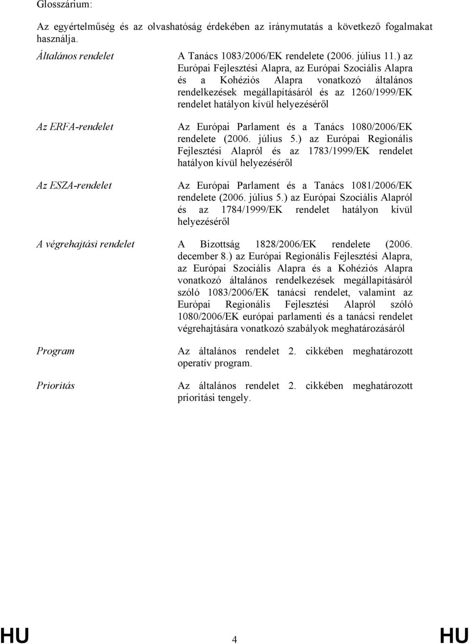 ERFA-rendelet Az ESZA-rendelet Az Európai Parlament és a Tanács 1080/2006/EK rendelete (2006. július 5.