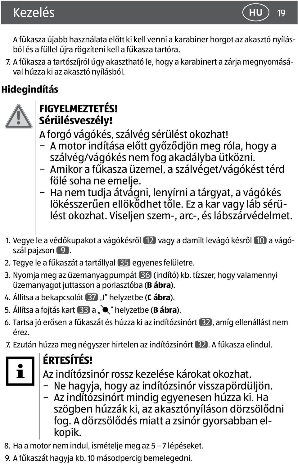 A forgó vágókés, szálvég sérülést okozhat! A motor indítása előtt győződjön meg róla, hogy a szálvég/vágókés nem fog akadályba ütközni.