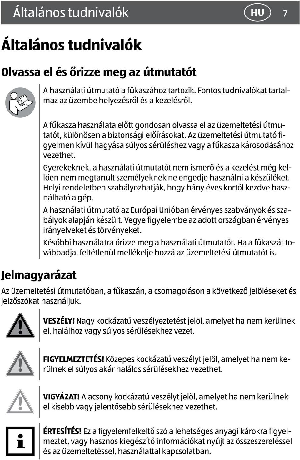 Az üzemeltetési útmutató figyelmen kívül hagyása súlyos sérüléshez vagy a fűkasza károsodásához vezethet.