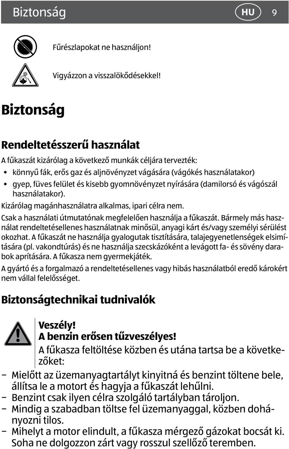 gyomnövényzet nyírására (damilorsó és vágószál használatakor). Kizárólag magánhasználatra alkalmas, ipari célra nem. Csak a használati útmutatónak megfelelően használja a fűkaszát.