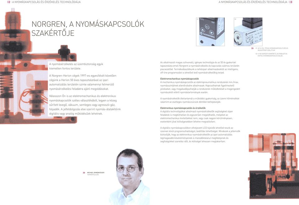 A Norgren-Herion cégek 1997-es egyesítését követően cégünk a Herion 50 éves tapasztalatával az ipari automatizálás területén szinte valamennyi felmerülő nyomásérzékelési feladatra ajánl megoldásokat.