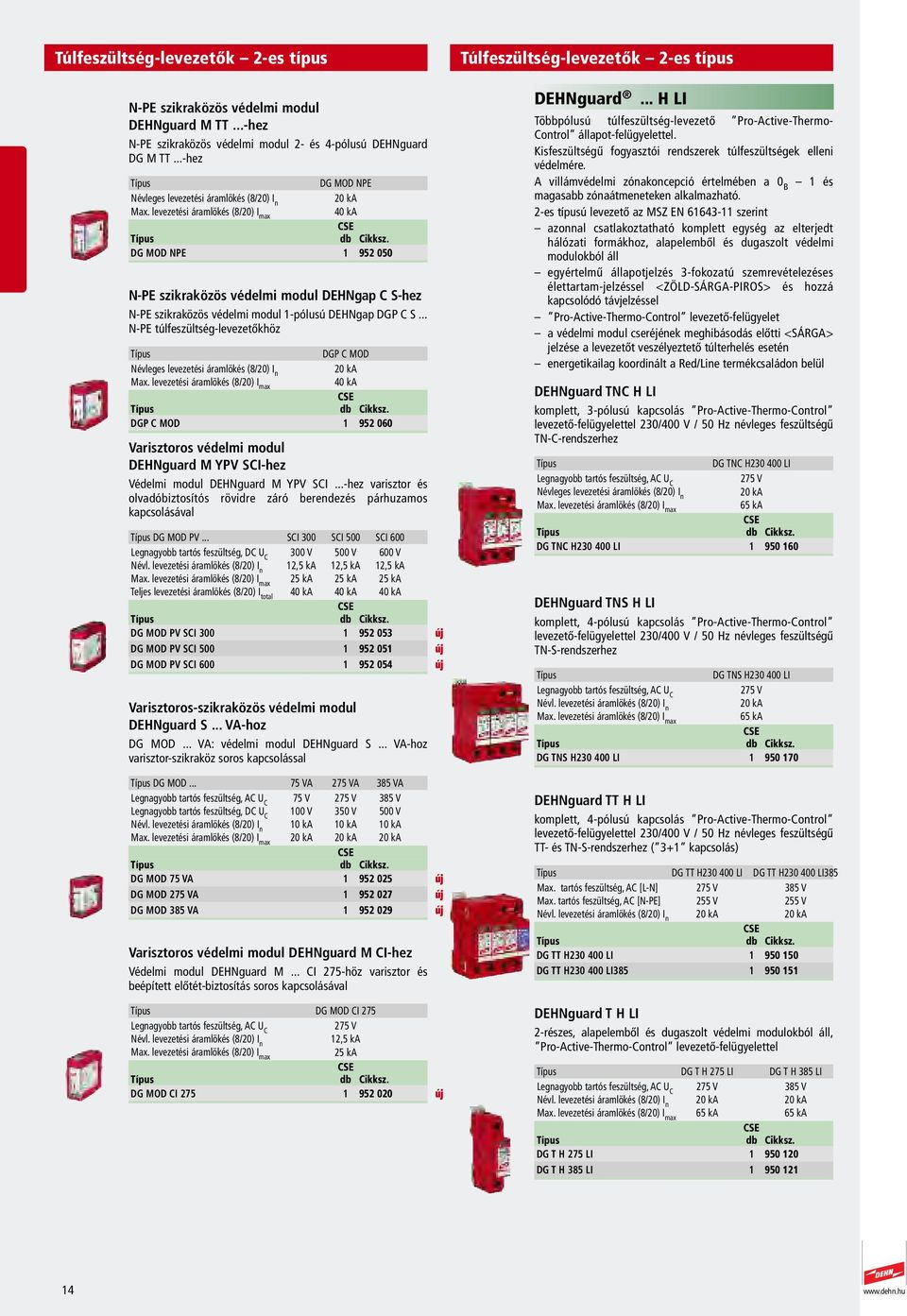 levezetési áramlökés (8/20) I max 40 ka DG MOD NPE 952 050 952 060 08387 42 0.037 db 59.0 N-PE szikraközös védelmi modul DEHNgap C S-hez N-PE szikraközös védelmi modul -pólusú DEHNgap DGP C S.