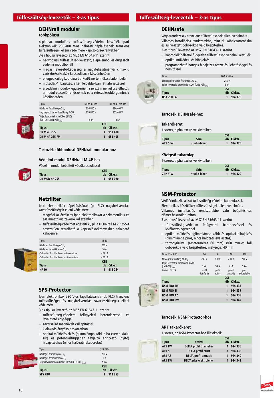 3-as típusú levezető az MSZ EN 6643- szerint négypólusú túlfeszültség-levezető, alapelemből és dugaszolt védelmi modulból áll magas levezető-képesség a nagyteljesítményű cinkoxid varisztor/szikraköz