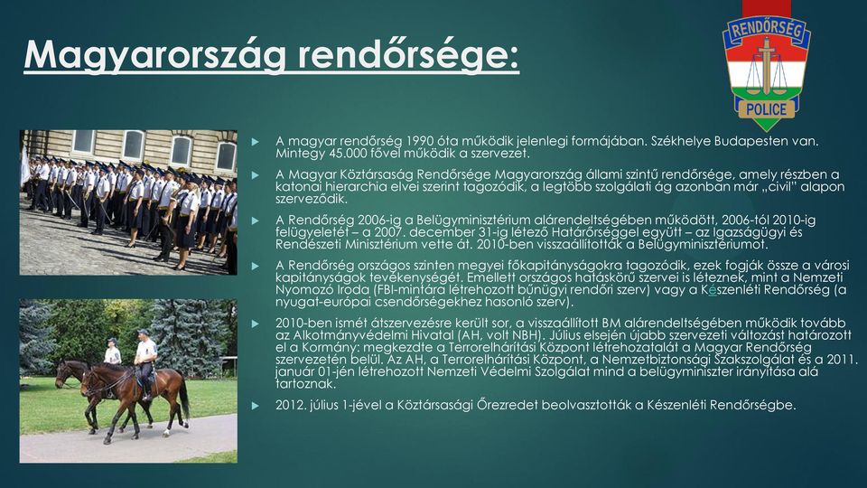 A Rendőrség 2006-ig a Belügyminisztérium alárendeltségében működött, 2006-tól 2010-ig felügyeletét a 2007.