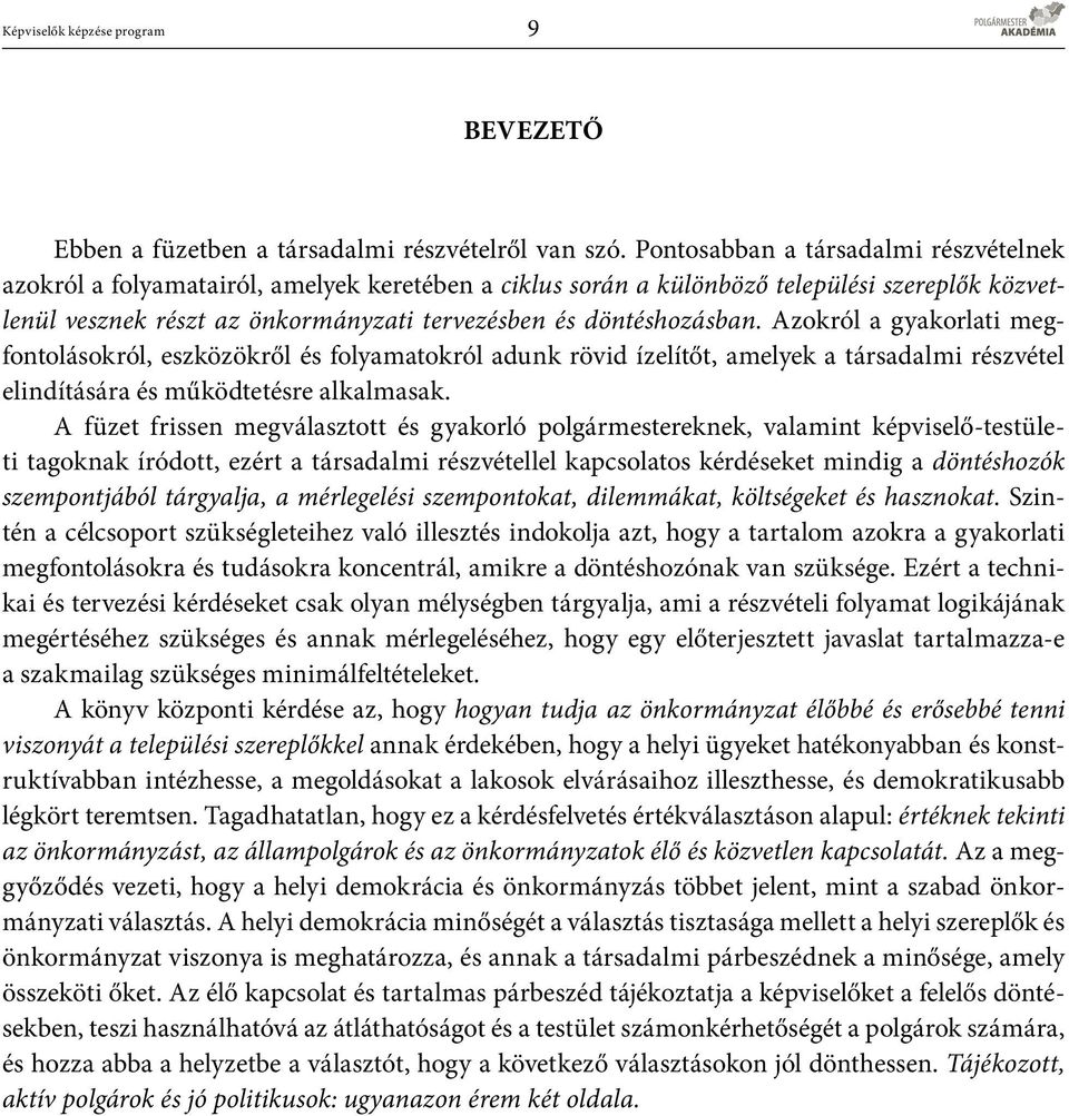 döntéshozásban. Azokról a gyakorlati megfontolásokról, eszközökről és folyamatokról adunk rövid ízelítőt, amelyek a társadalmi részvétel elindítására és működtetésre alkalmasak.