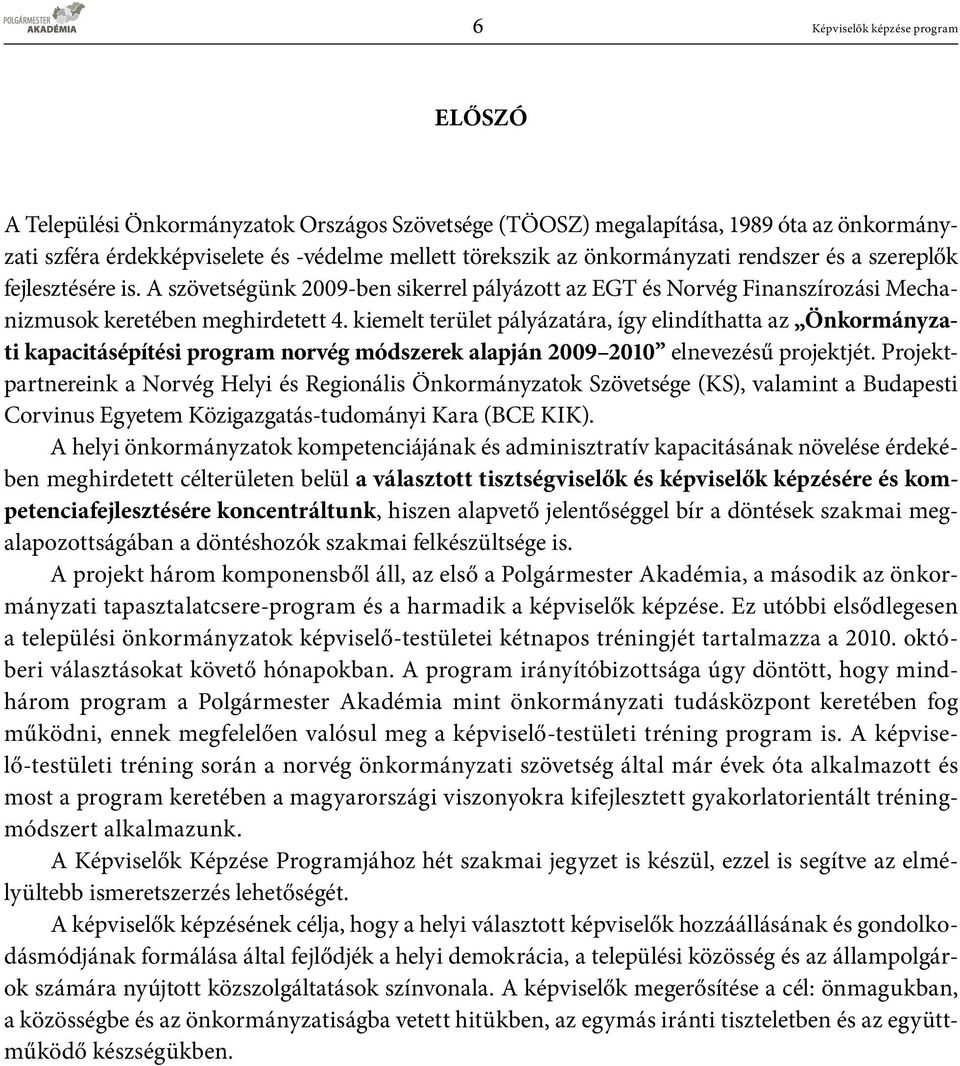 kiemelt terület pályázatára, így elindíthatta az Önkormányzati kapacitásépítési program norvég módszerek alapján 2009 2010 elnevezésű projektjét.