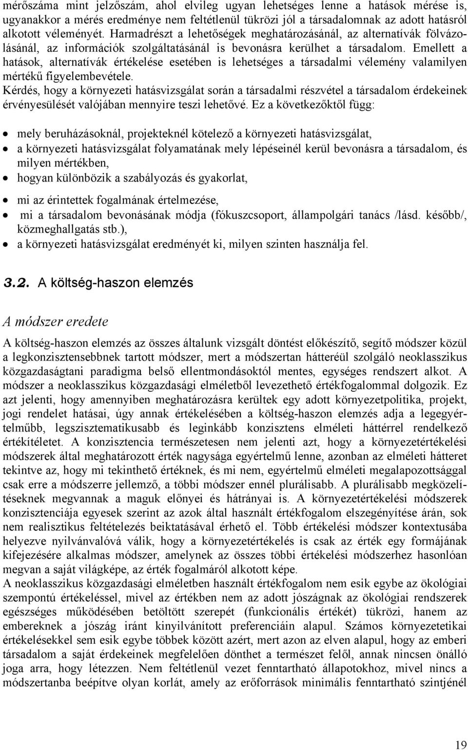 Emellett a hatások, alternatívák értékelése esetében is lehetséges a társadalmi vélemény valamilyen mértékű figyelembevétele.