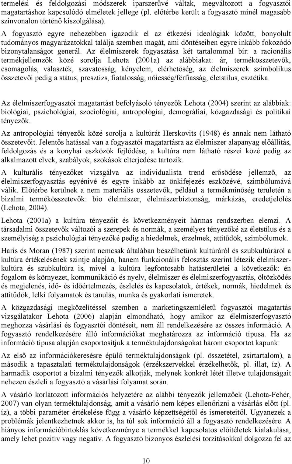 A fogyasztó egyre nehezebben igazodik el az étkezési ideológiák között, bonyolult tudományos magyarázatokkal találja szemben magát, ami döntéseiben egyre inkább fokozódó bizonytalanságot generál.