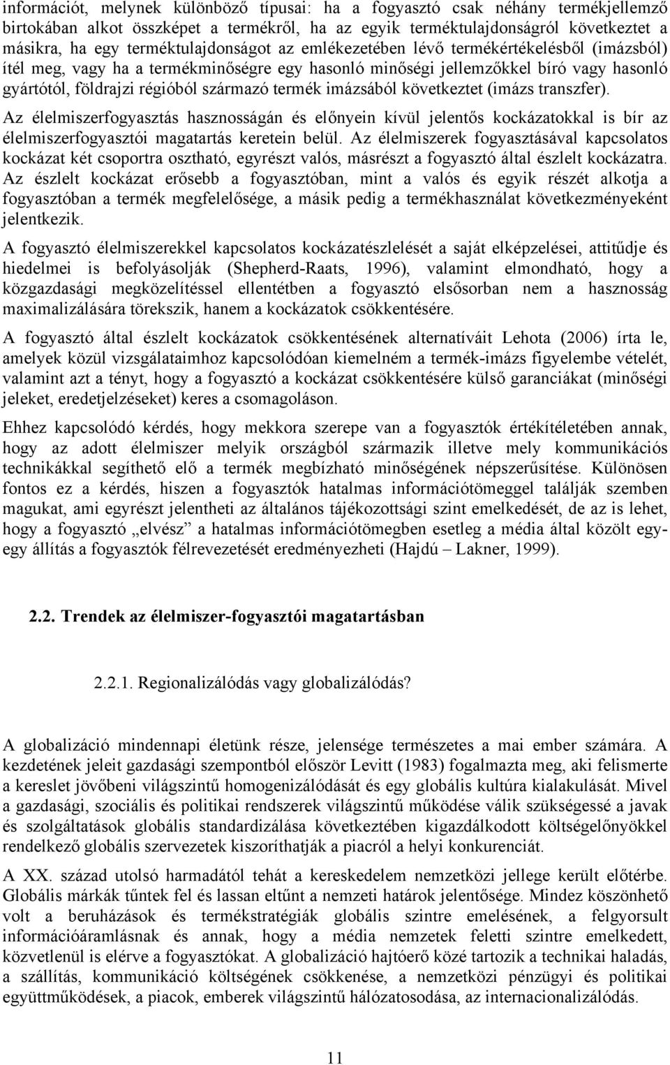 termék imázsából következtet (imázs transzfer). Az élelmiszerfogyasztás hasznosságán és előnyein kívül jelentős kockázatokkal is bír az élelmiszerfogyasztói magatartás keretein belül.