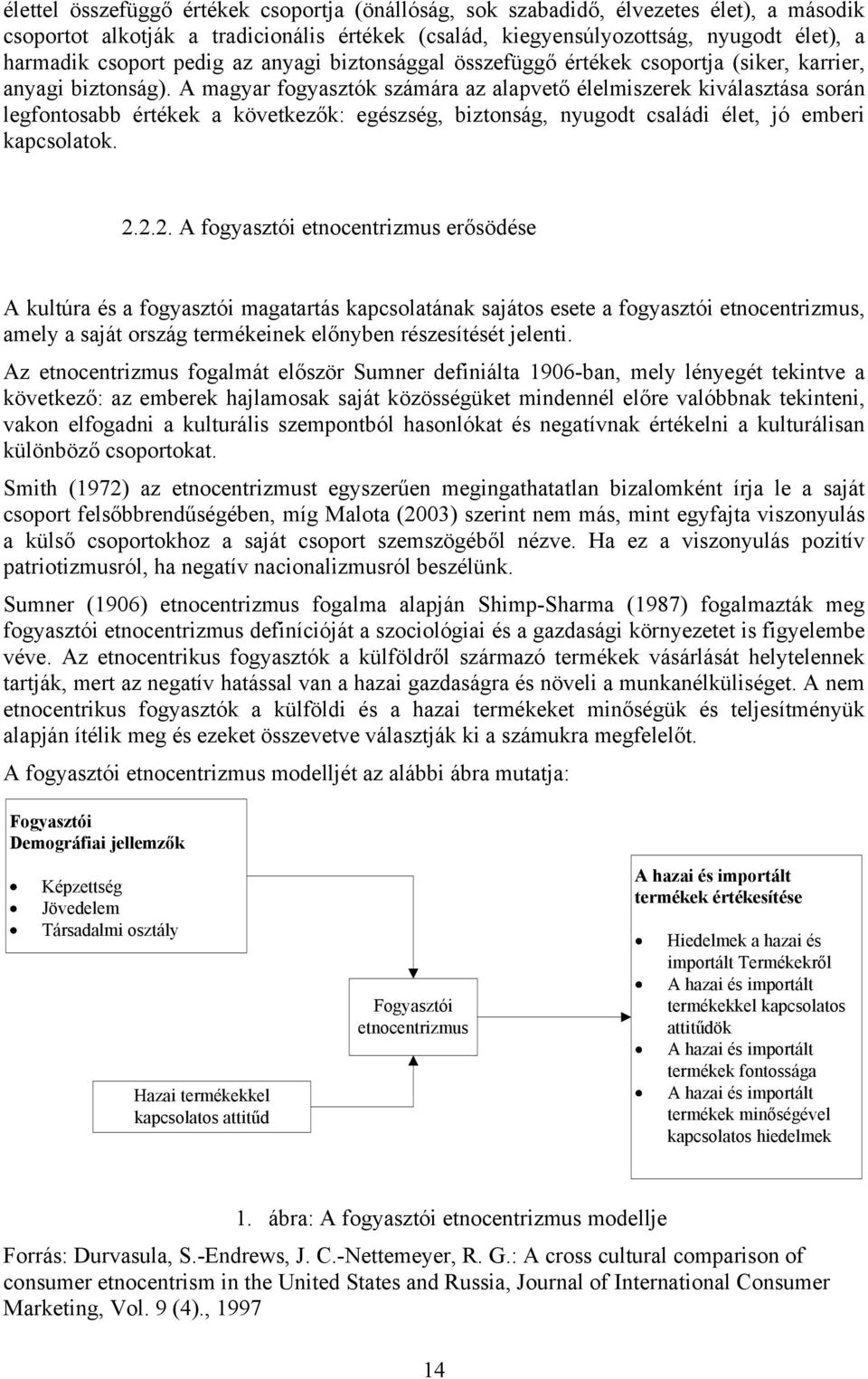 A magyar fogyasztók számára az alapvető élelmiszerek kiválasztása során legfontosabb értékek a következők: egészség, biztonság, nyugodt családi élet, jó emberi kapcsolatok. 2.