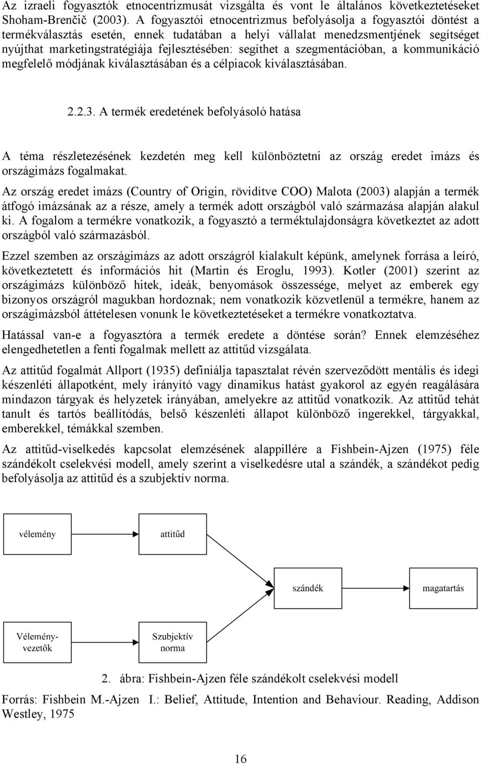 segíthet a szegmentációban, a kommunikáció megfelelő módjának kiválasztásában és a célpiacok kiválasztásában. 2.2.3.