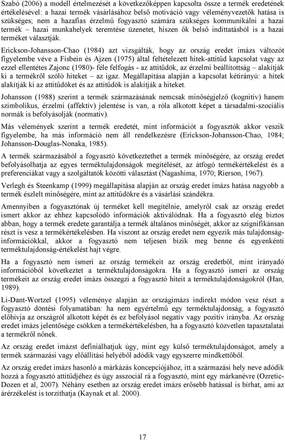 Erickson-Johansson-Chao (1984) azt vizsgálták, hogy az ország eredet imázs változót figyelembe véve a Fisbein és Ajzen (1975) által feltételezett hitek-attitűd kapcsolat vagy az ezzel ellentétes