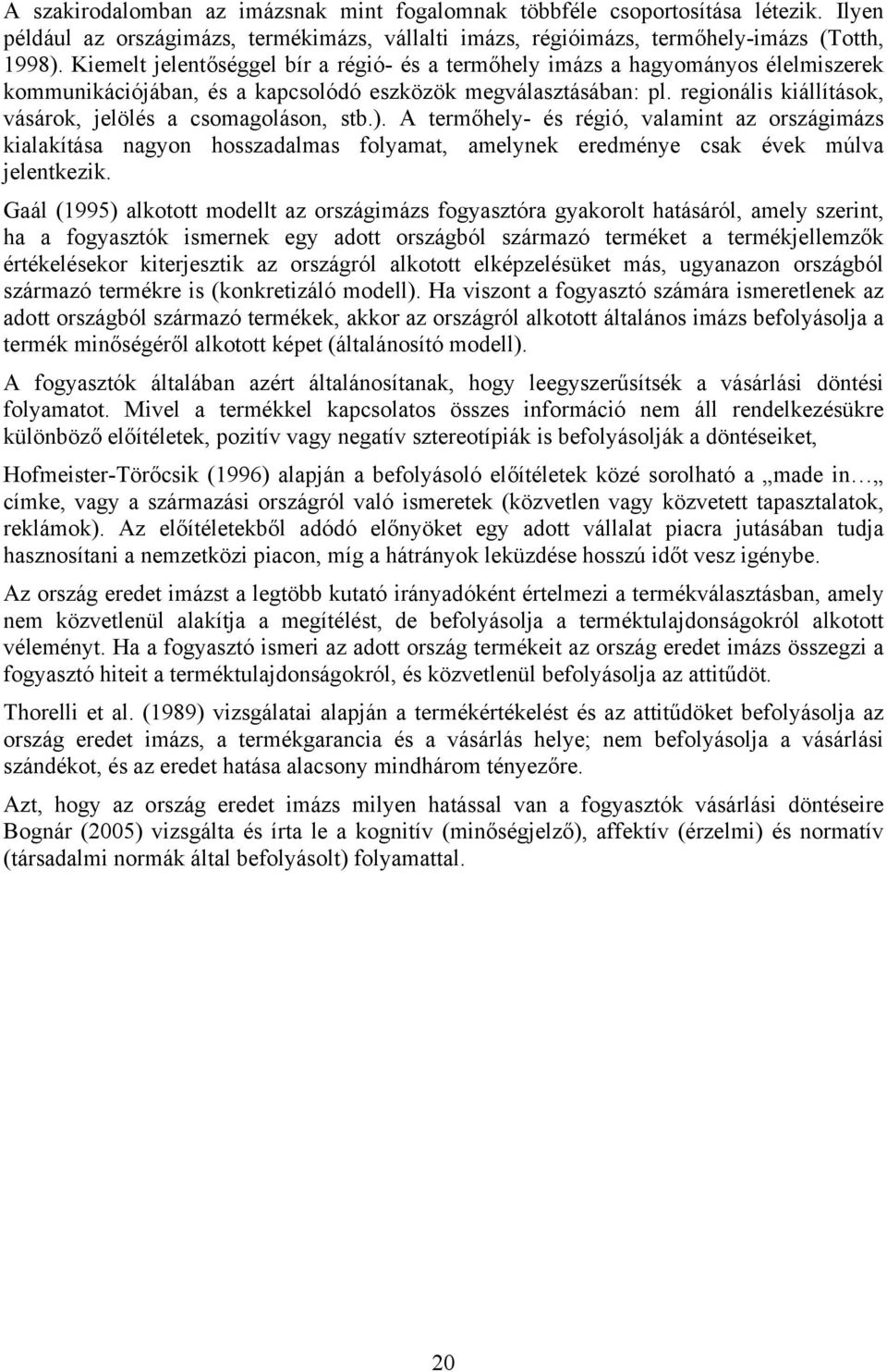 regionális kiállítások, vásárok, jelölés a csomagoláson, stb.). A termőhely- és régió, valamint az országimázs kialakítása nagyon hosszadalmas folyamat, amelynek eredménye csak évek múlva jelentkezik.