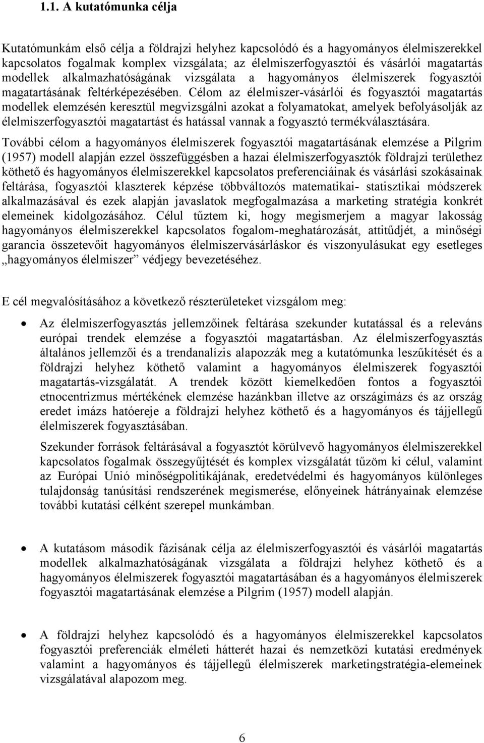 Célom az élelmiszer-vásárlói és fogyasztói magatartás modellek elemzésén keresztül megvizsgálni azokat a folyamatokat, amelyek befolyásolják az élelmiszerfogyasztói magatartást és hatással vannak a