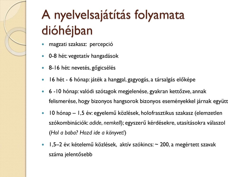 bizonyos eseményekkel járnak együtt 10 hónap 1,5 év: egyelemű közlések, holofrasztikus szakasz (elemzetlen szókombinációk: adide, nemkell); egyszerű