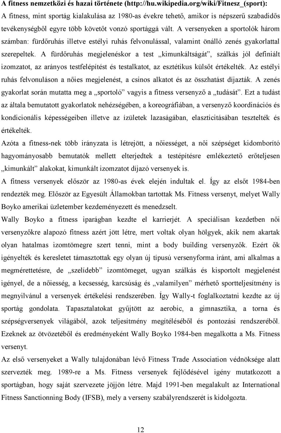 A versenyeken a sportolók három számban: fürdőruhás illetve estélyi ruhás felvonulással, valamint önálló zenés gyakorlattal szerepeltek.