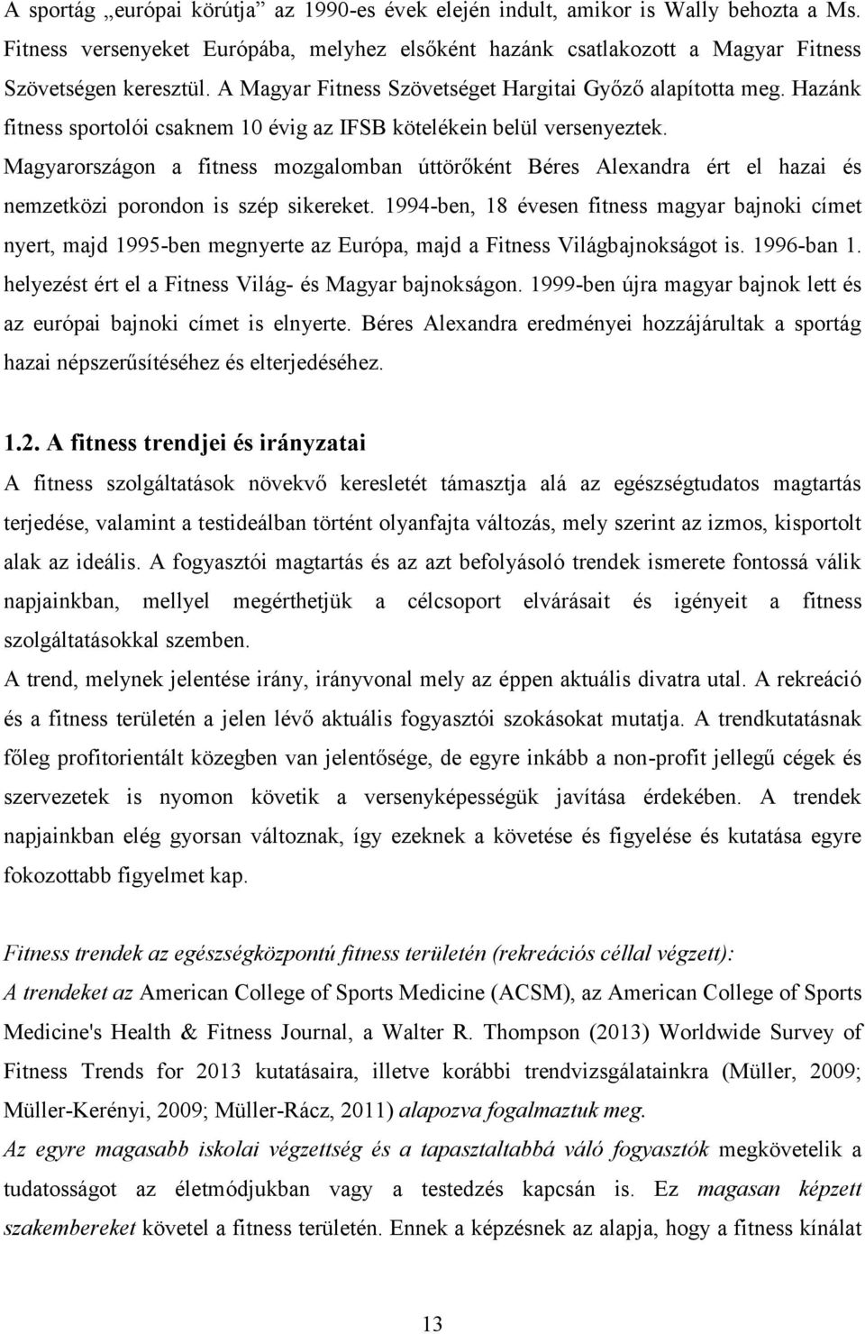 Magyarországon a fitness mozgalomban úttörőként Béres Alexandra ért el hazai és nemzetközi porondon is szép sikereket.