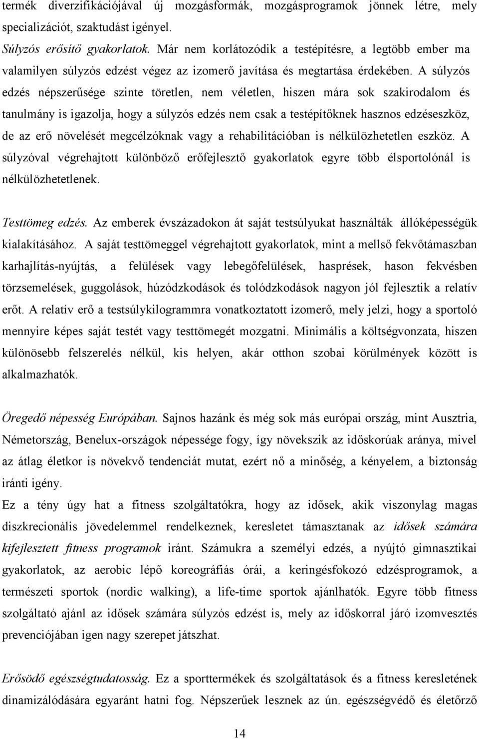 A súlyzós edzés népszerűsége szinte töretlen, nem véletlen, hiszen mára sok szakirodalom és tanulmány is igazolja, hogy a súlyzós edzés nem csak a testépítőknek hasznos edzéseszköz, de az erő