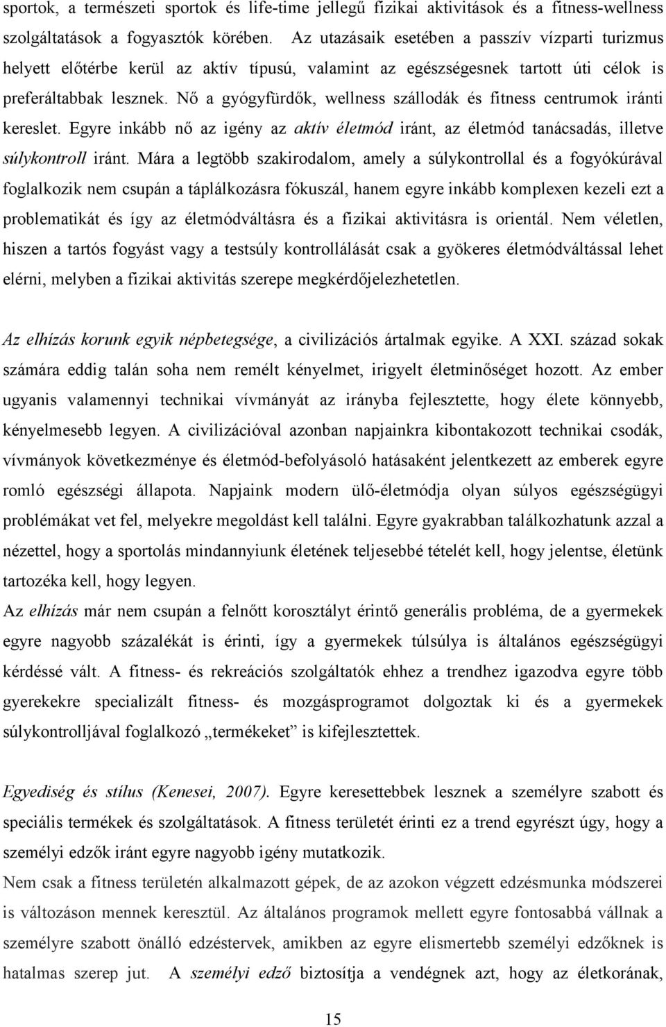 Nő a gyógyfürdők, wellness szállodák és fitness centrumok iránti kereslet. Egyre inkább nő az igény az aktív életmód iránt, az életmód tanácsadás, illetve súlykontroll iránt.