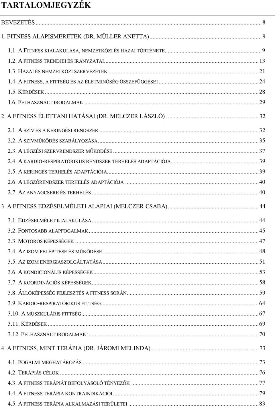 MELCZER LÁSZLÓ)... 32 2.1. A SZÍV ÉS A KERINGÉSI RENDSZER... 32 2.2. A SZÍVMŰKÖDÉS SZABÁLYOZÁSA... 35 2.3. A LÉGZÉSI SZERVRENDSZER MŰKÖDÉSE... 37 2.4.