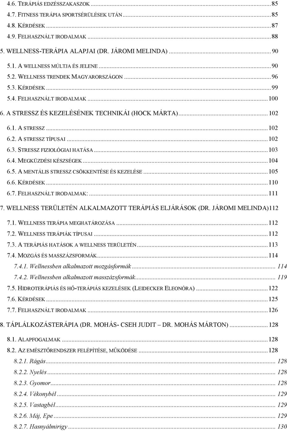 .. 102 6.3. STRESSZ FIZIOLÓGIAI HATÁSA... 103 6.4. MEGKÜZDÉSI KÉSZSÉGEK... 104 6.5. A MENTÁLIS STRESSZ CSÖKKENTÉSE ÉS KEZELÉSE... 105 6.6. KÉRDÉSEK... 110 6.7. FELHASZNÁLT IRODALMAK:... 111 7.