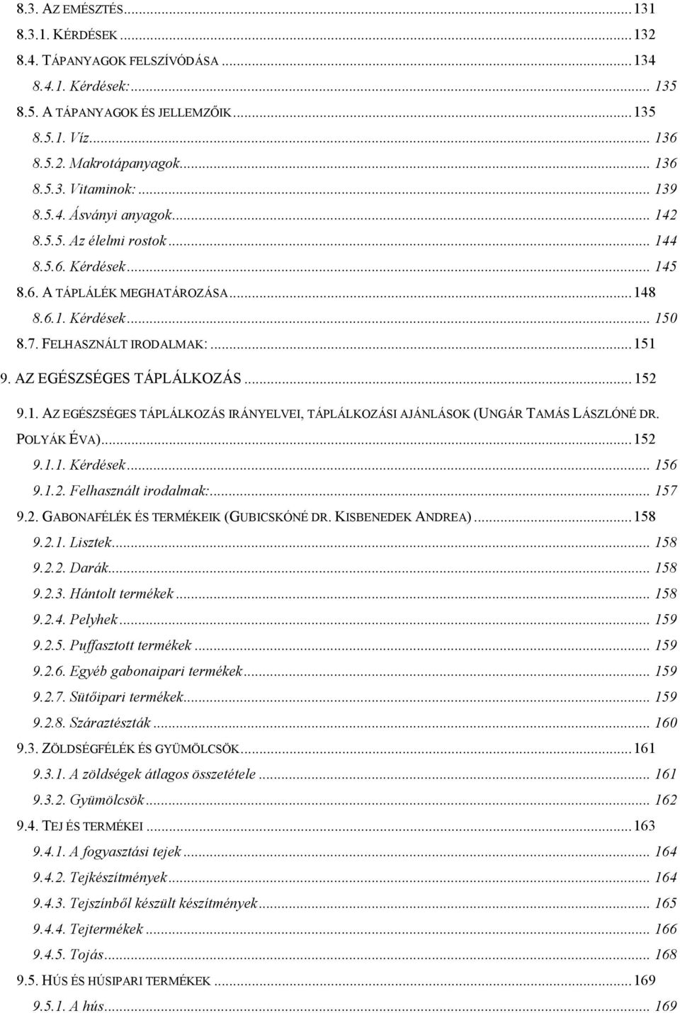 AZ EGÉSZSÉGES TÁPLÁLKOZÁS... 152 9.1. AZ EGÉSZSÉGES TÁPLÁLKOZÁS IRÁNYELVEI, TÁPLÁLKOZÁSI AJÁNLÁSOK (UNGÁR TAMÁS LÁSZLÓNÉ DR. POLYÁK ÉVA)... 152 9.1.1. Kérdések... 156 9.1.2. Felhasznált irodalmak:.