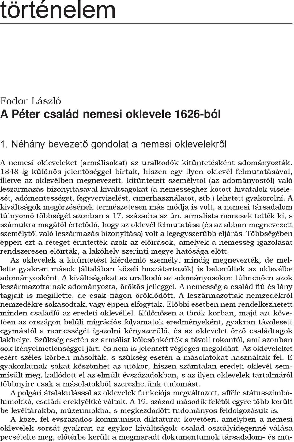 kiváltságokat (a nemességhez kötött hivatalok viselését, adómentességet, fegyverviselést, címerhasználatot, stb.) lehetett gyakorolni.