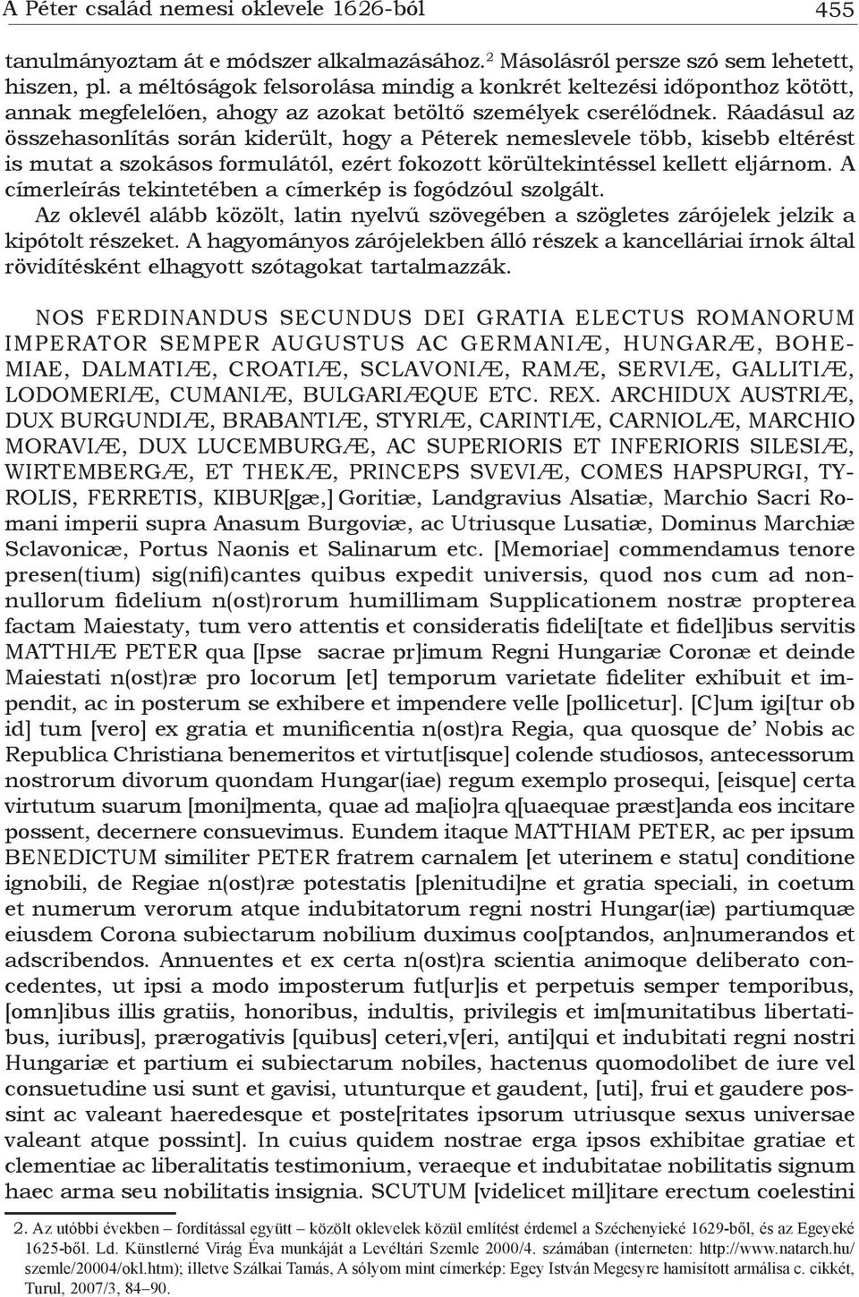 Ráadásul az összehasonlítás során kiderült, hogy a Péterek nemeslevele több, kisebb eltérést is mutat a szokásos formulától, ezért fokozott körültekintéssel kellett eljárnom.