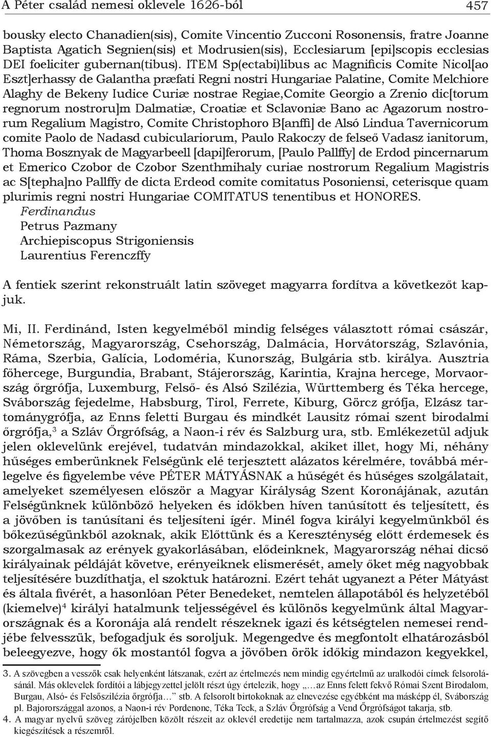 ITEM Sp(ectabi)libus ac Magnificis Comite Nicol[ao Eszt]erhassy de Galantha præfati Regni nostri Hungariae Palatine, Comite Melchiore Alaghy de Bekeny Iudice Curiæ nostrae Regiae,Comite Georgio a