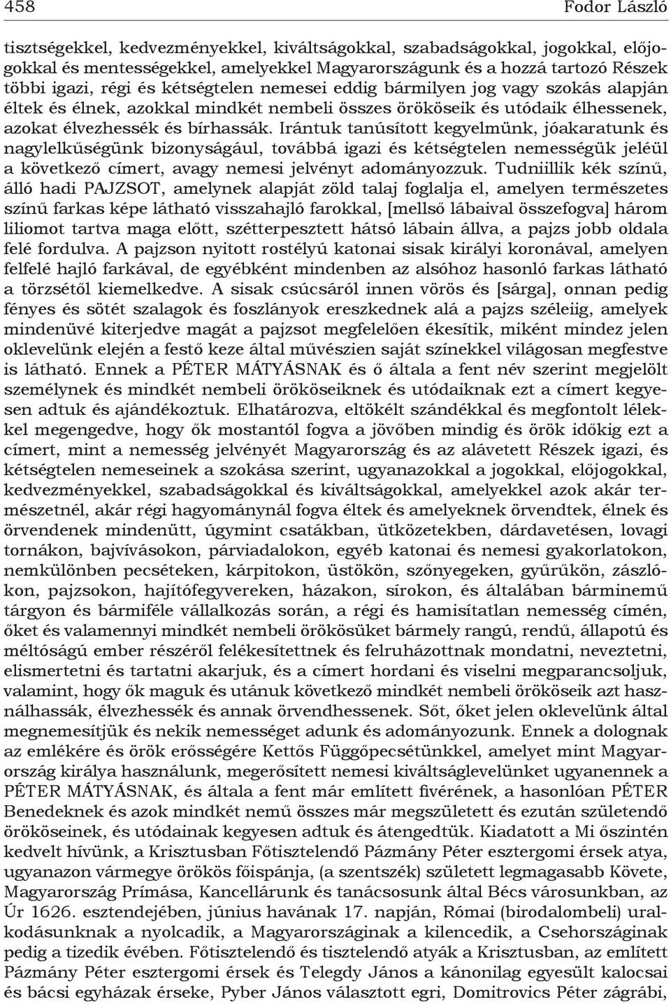 Irántuk tanúsított kegyelmünk, jóakaratunk és nagylelkűségünk bizonyságául, továbbá igazi és kétségtelen nemességük jeléül a következő címert, avagy nemesi jelvényt adományozzuk.