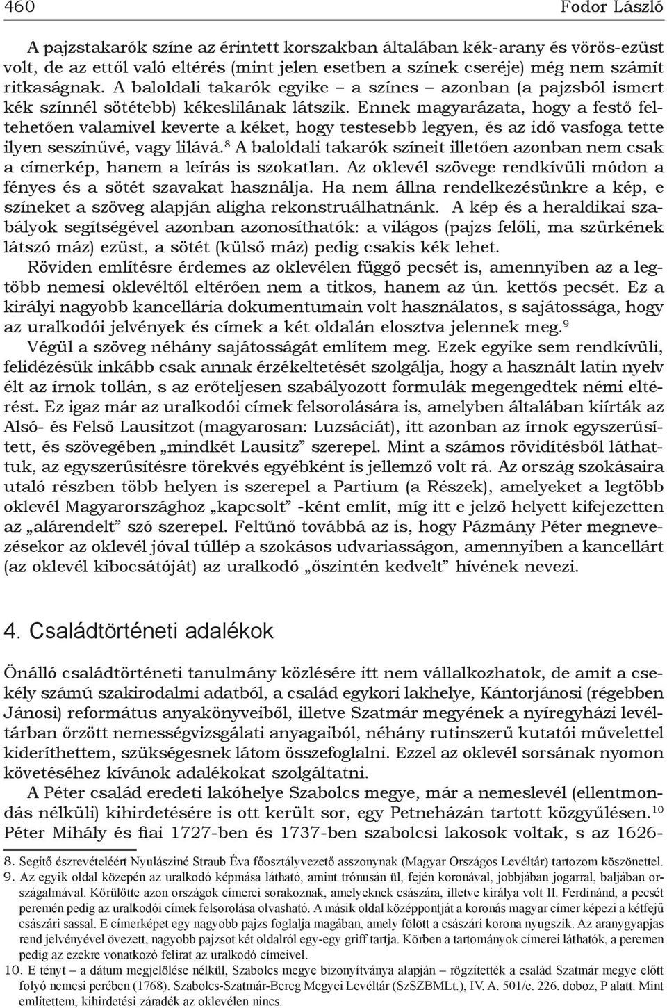 Ennek magyarázata, hogy a festő feltehetően valamivel keverte a kéket, hogy testesebb legyen, és az idő vasfoga tette ilyen seszínűvé, vagy lilává.