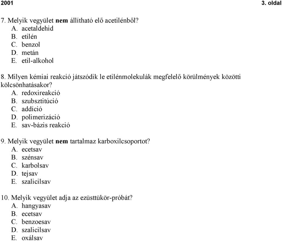 szubsztitúció C. addíció D. polimerizáció E. sav-bázis reakció 9. Melyik vegyület nem tartalmaz karboxilcsoportot? A. ecetsav B.