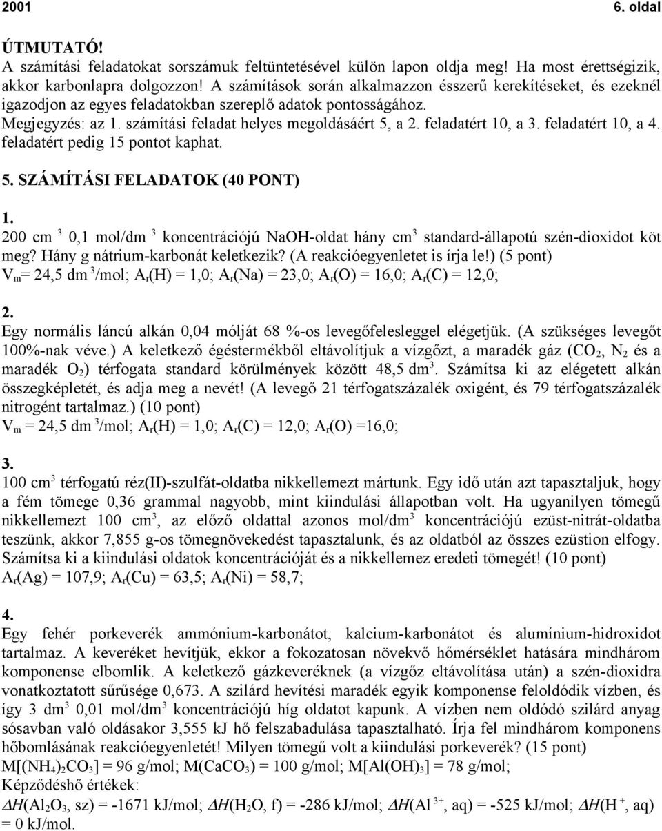 feladatért 10, a 3. feladatért 10, a 4. feladatért pedig 15 pontot kaphat. 5. SZÁMÍTÁSI FELADATOK (40 PONT) 1.