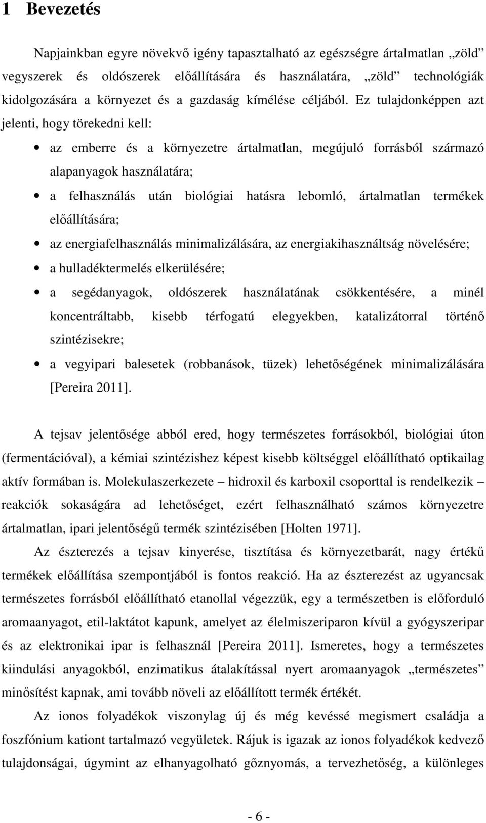 Ez tulajdonképpen azt jelenti, hogy törekedni kell: az emberre és a környezetre ártalmatlan, megújuló forrásból származó alapanyagok használatára; a felhasználás után biológiai hatásra lebomló,