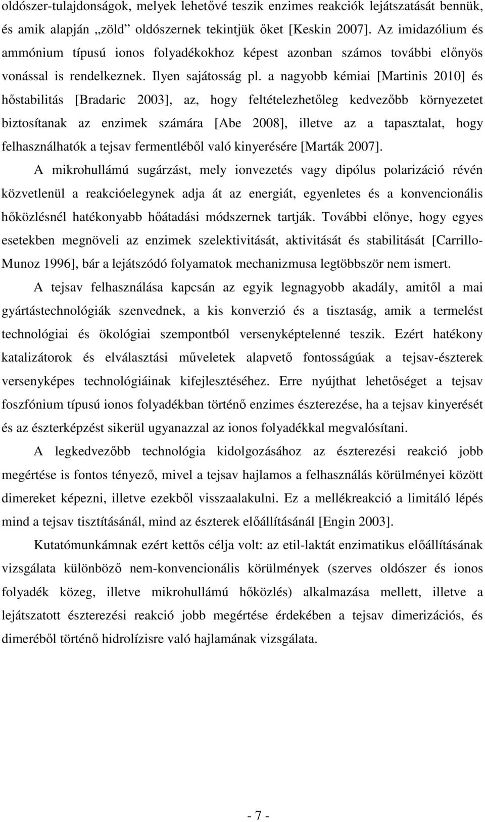 a nagyobb kémiai [Martinis 2010] és hstabilitás [Bradaric 2003], az, hogy feltételezhetleg kedvezbb környezetet biztosítanak az enzimek számára [Abe 2008], illetve az a tapasztalat, hogy