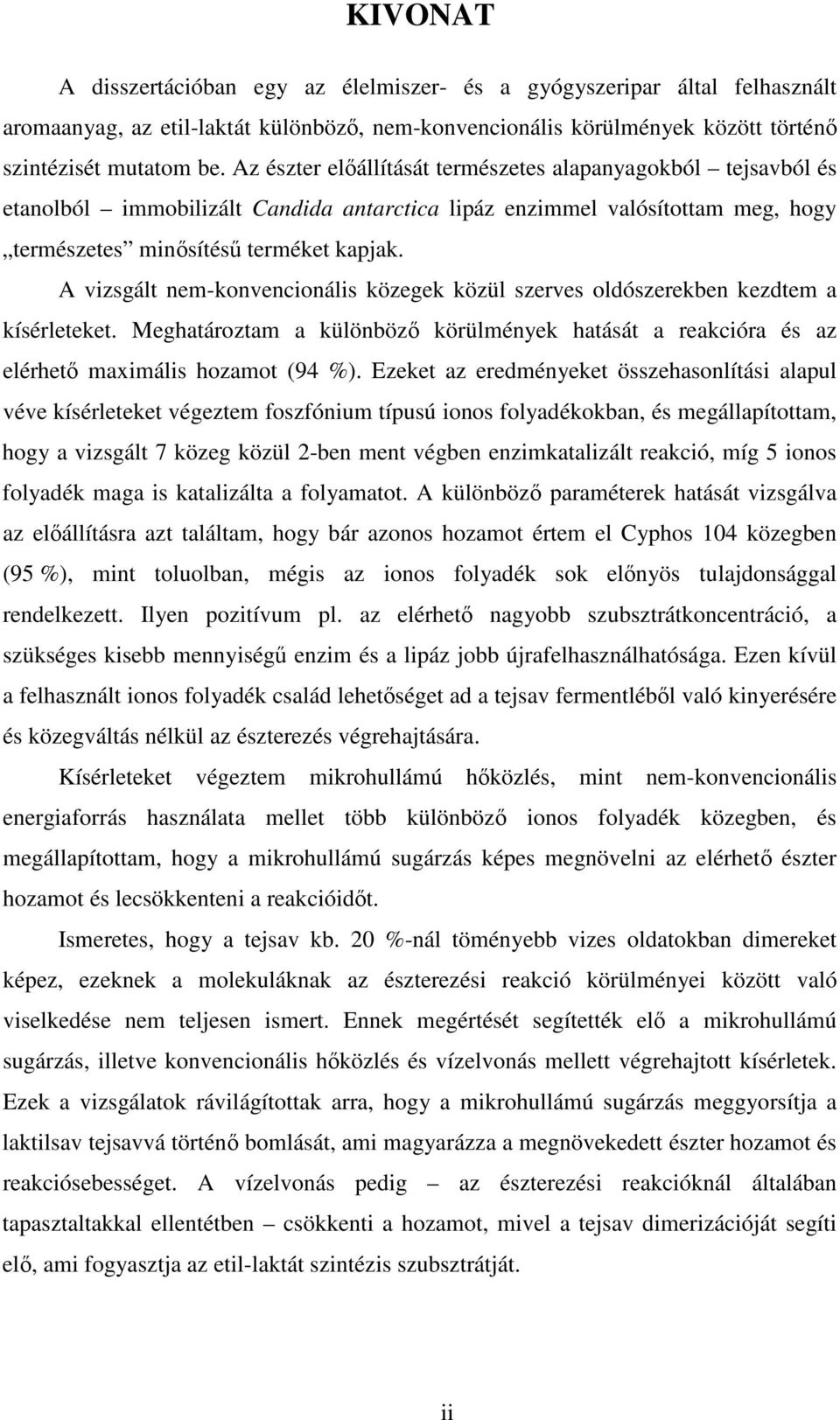 A vizsgált nem-konvencionális közegek közül szerves oldószerekben kezdtem a kísérleteket. Meghatároztam a különböz körülmények hatását a reakcióra és az elérhet maximális hozamot (94 %).