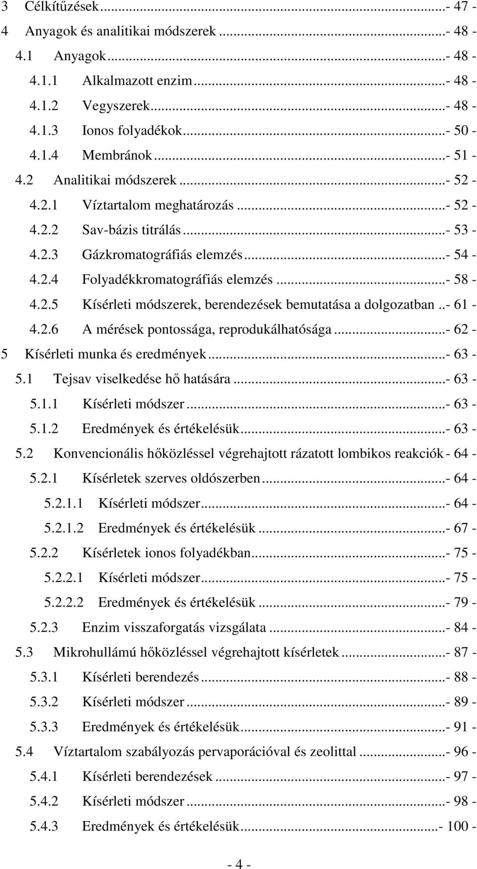 .- 61-4.2.6 A mérések pontossága, reprodukálhatósága...- 62-5 Kísérleti munka és eredmények...- 63-5.1 Tejsav viselkedése h hatására...- 63-5.1.1 Kísérleti módszer...- 63-5.1.2 Eredmények és értékelésük.