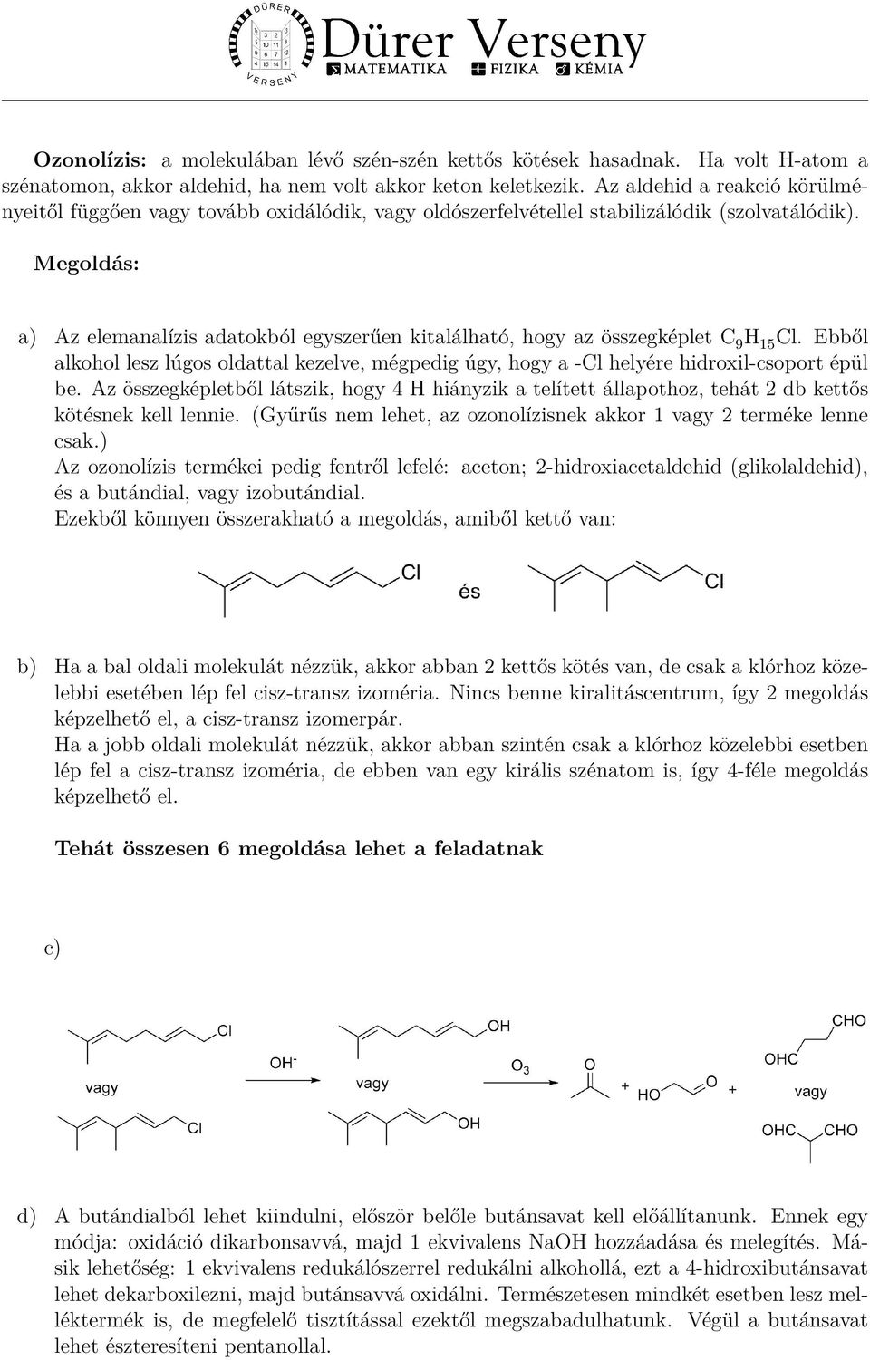 a) Az elemanalízis adatokból egyszerűen kitalálható, hogy az összegképlet C 9 H 15 Cl. Ebből alkohol lesz lúgos oldattal kezelve, mégpedig úgy, hogy a -Cl helyére hidroxil-csoport épül be.