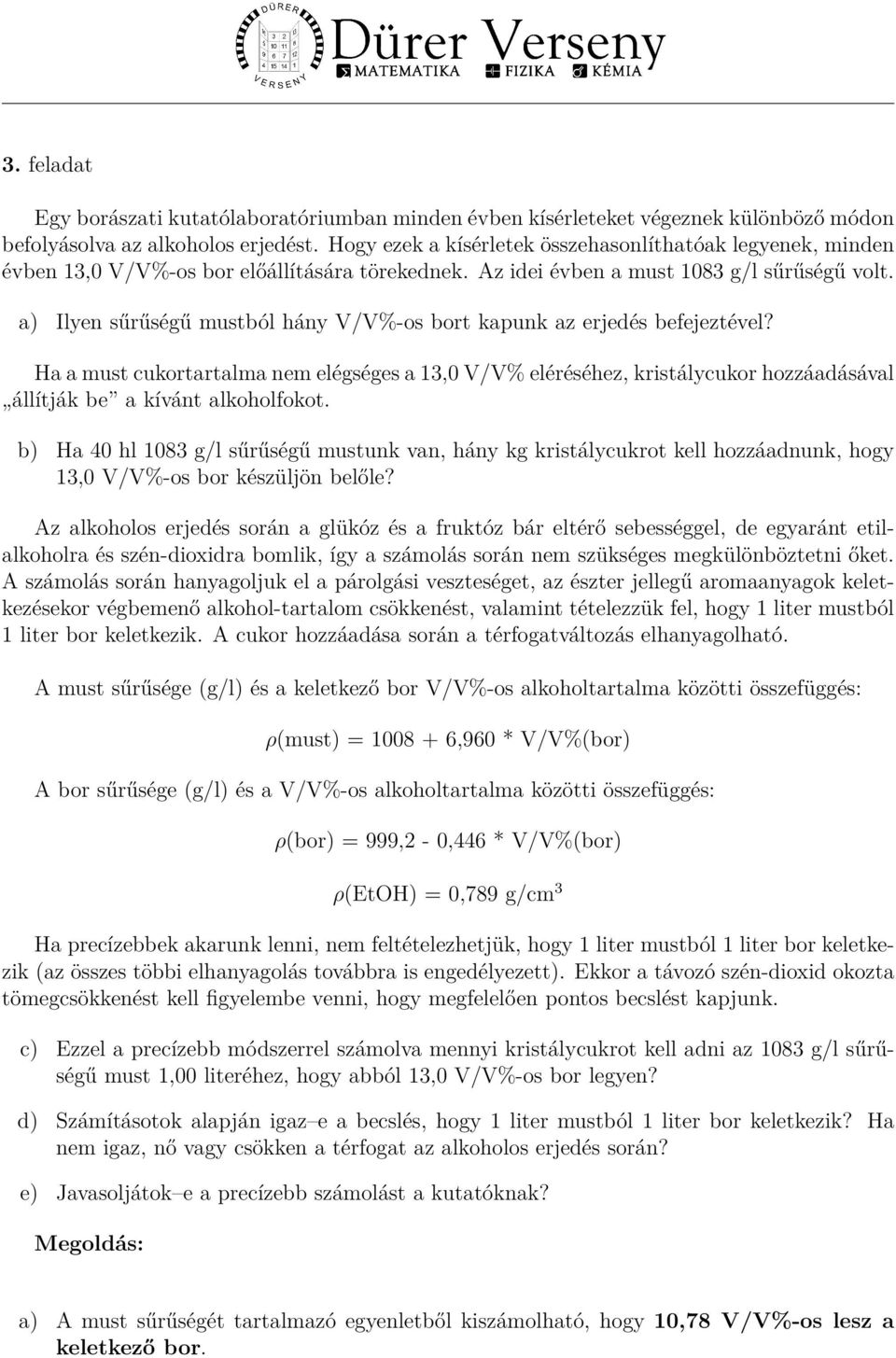 a) Ilyen sűrűségű mustból hány V/V%-os bort kapunk az erjedés befejeztével? Ha a must cukortartalma nem elégséges a 13,0 V/V% eléréséhez, kristálycukor hozzáadásával állítják be a kívánt alkoholfokot.