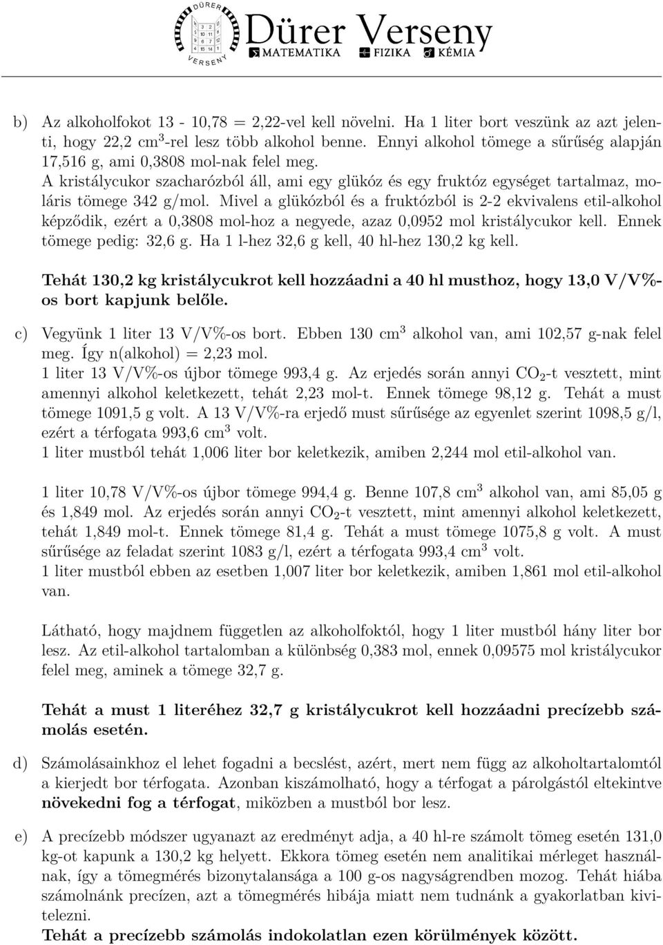 Mivel a glükózból és a fruktózból is 2-2 ekvivalens etil-alkohol képződik, ezért a 0,3808 mol-hoz a negyede, azaz 0,0952 mol kristálycukor kell. Ennek tömege pedig: 32,6 g.