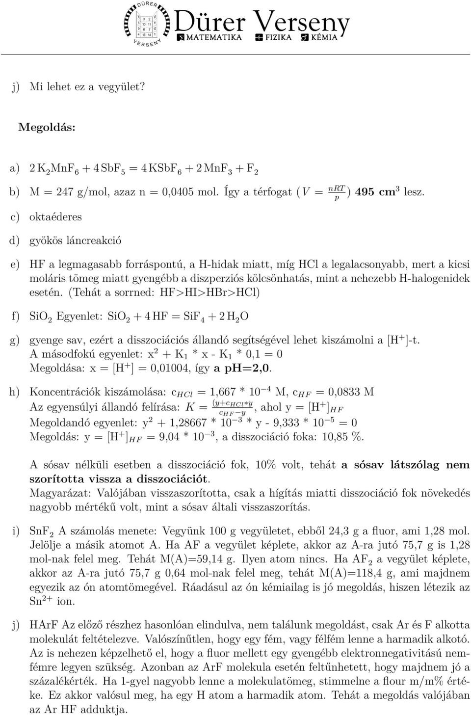 H-halogenidek esetén. (Tehát a sorrned: HF>HI>HBr>HCl) f) SiO 2 Egyenlet: SiO 2 + 4 HF = SiF 4 + 2 H 2 O g) gyenge sav, ezért a disszociációs állandó segítségével lehet kiszámolni a [H + ]-t.