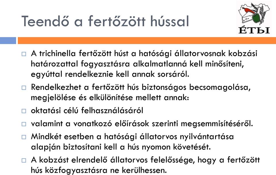 Rendelkezhet a fertőzött hús biztonságos becsomagolása, megjelölése és elkülönítése mellett annak: oktatási célú felhasználásáról valamint a