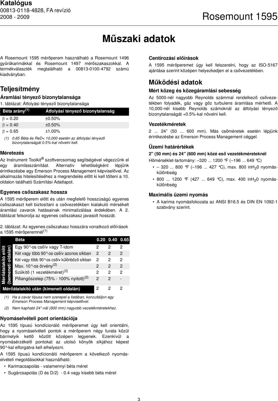 táblázat: Átfolyási tényező bizonytalansága Béta arány (1) Átfolyási tényező bizonytalanság β = 0.20 ±0.50 β = 0.40 ±0.50 β = 0.65 ±1.00 (1) 0.