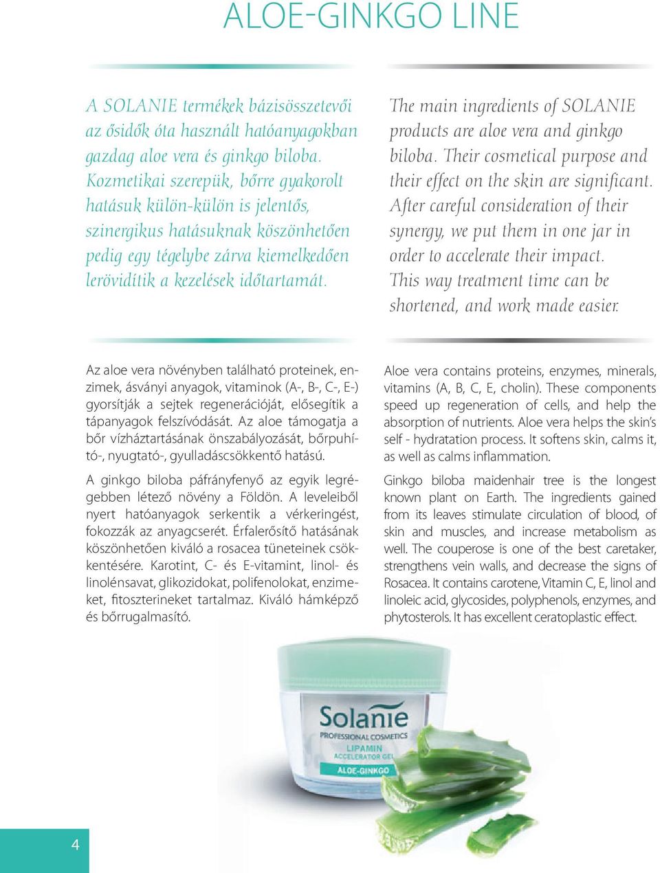 The main ingredients of SOLANIE products are aloe vera and ginkgo biloba. Their cosmetical purpose and their effect on the skin are significant.